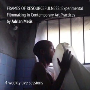 Online Course FRAMES OF RESOURCEFULNESS: Experimental Filmmaking in Contemporary Art Practices by Adrian Melis