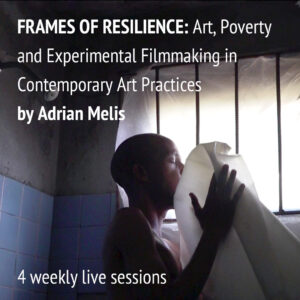 Online Course FRAMES OF RESILIENCE: Art, Poverty and Experimental Filmmaking in Contemporary Art Practices by Adrian Melis