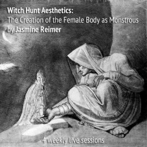 Online Course WITCH HUNT AESTHETICS: The Creation of the Female Body as Monstrous by Jasmine Reimer